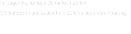 Im Jugendkulturhaus Dynamo in Zrich.  Workshops in und ausserhalb Zrichs nach Vereinbarung.